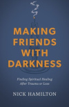 Making Friends with Darkness -  Finding Spiritual Healing After Trauma or Loss